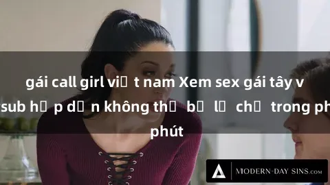 gái call girl việt nam Xem sex gái tây vietsub hấp dẫn không thể bỏ lỡ chỉ trong phút