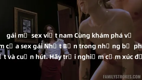 gái mỹ sex việt nam Cùng khám phá vẻ đẹp và sức gợi cảm của sex gái Nhật Bản trong những bộ phim đầy nghệ thuật và cuốn hút. Hãy trải nghiệm cảm xúc đầy mới mẻ và sống động từ những cảnh quay tinh tế 