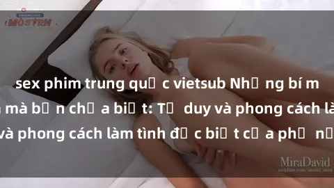 sex phim trung quốc vietsub Những bí mật về sex gái Nga mà bạn chưa biết: Tư duy và phong cách làm tình đặc biệt của phụ nữ Nga