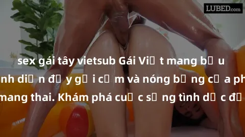 sex gái tây vietsub Gái Việt mang bầu và làm tình: Màn trình diễn đầy gợi cảm và nóng bỏng của phụ nữ mang thai. Khám phá cuộc sống tình dục đầy hấp dẫn và mới lạ của họ!