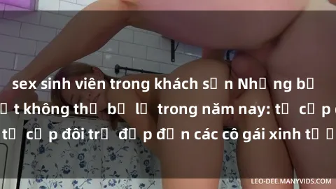 sex sinh viên trong khách sạn Những bộ phim sex JAV hot nhất không thể bỏ lỡ trong năm nay: từ cặp đôi trẻ đẹp đến các cô gái xinh tươi đầy sức hút.
