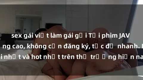 sex gái việt làm gái gọi Tải phim JAV miễn phí chất lượng cao, không cần đăng ký, tốc độ nhanh. Mới nhất và hot nhất trên thị trường hiện nay, cập nhật hàng ngày.