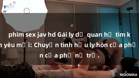 phim sex jav hd Gái ly dị quan hệ tìm kiếm tình yêu mới: Chuyện tình hậu ly hôn của phụ nữ trẻ.