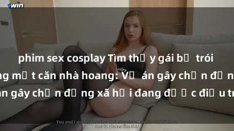 phim sex cosplay Tìm thấy gái bị trói và bị hiếp dâm trong một căn nhà hoang: Vụ án gây chấn động xã hội đang được điều tra vào.
