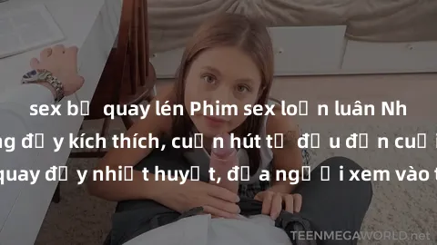 sex bị quay lén Phim sex loạn luân Nhật Bản: Hành động đầy kích thích, cuốn hút từ đầu đến cuối. Những cảnh quay đầy nhiệt huyết, đưa người xem vào thế giới độc đáo của tình thân. Đừng bỏ lỡ!