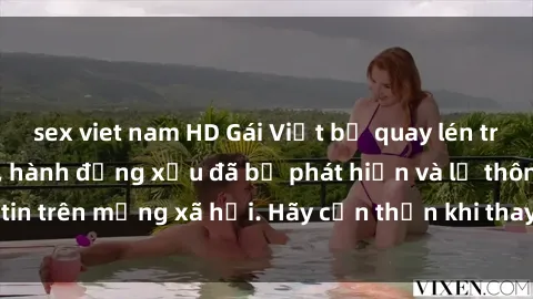 sex viet nam HD Gái Việt bị quay lén trong phòng thay đồ, hành động xấu đã bị phát hiện và lộ thông tin trên mạng xã hội. Hãy cẩn thận khi thay đồ ở nơi công cộng!