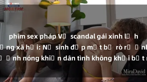 phim sex pháp Vụ scandal gái xinh lộ hàng gây sốt trên mạng xã hội: Nữ sinh đẹp mắt bị rò rỉ ảnh nóng khiến dân tình không khỏi bất ngờ và phẫn nộ!