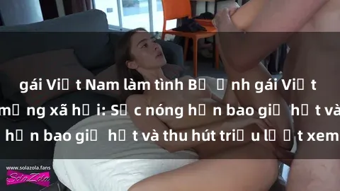gái Việt Nam làm tình Bộ ảnh gái Việt Nam nude gây sốt mạng xã hội: Sắc nóng hơn bao giờ hết và thu hút triệu lượt xem