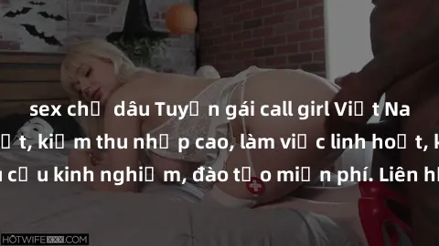 sex chị dâu Tuyển gái call girl Việt Nam gợi cảm, đẹp mắt, kiếm thu nhập cao, làm việc linh hoạt, không yêu cầu kinh nghiệm, đào tạo miễn phí. Liên hệ ngay để biết thêm chi tiết!