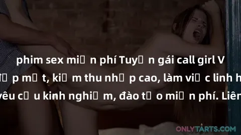 phim sex miễn phí Tuyển gái call girl Việt Nam gợi cảm, đẹp mắt, kiếm thu nhập cao, làm việc linh hoạt, không yêu cầu kinh nghiệm, đào tạo miễn phí. Liên hệ ngay để biết thêm chi tiết!