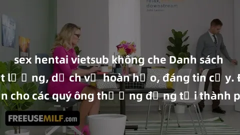 sex hentai vietsub không che Danh sách gái call girl vip chất lượng, dịch vụ hoàn hảo, đáng tin cậy. Điều hấp dẫn cho các quý ông thượng đẳng tại thành phố. Hãy nhấc máy và đặt lịch ngay!