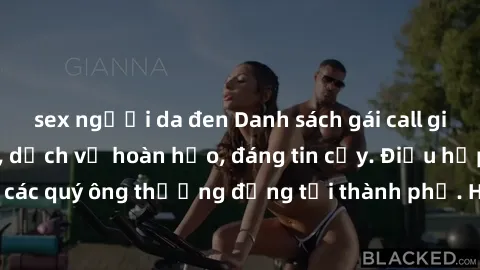 sex người da đen Danh sách gái call girl vip chất lượng, dịch vụ hoàn hảo, đáng tin cậy. Điều hấp dẫn cho các quý ông thượng đẳng tại thành phố. Hãy nhấc máy và đặt lịch ngay!