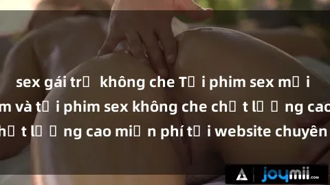 sex gái trẻ không che Tải phim sex mới nhất hot nhất - Xem và tải phim sex không che chất lượng cao miễn phí tại website chuyên nghiệp.