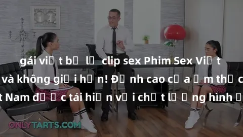 gái việt bị lộ clip sex Phim Sex Việt Nam HD - Xem ngay và không giới hạn! Đỉnh cao của ẩm thực tình dục Việt Nam được tái hiện với chất lượng hình ảnh sắc nét. Hãy thưởng thức ngay!