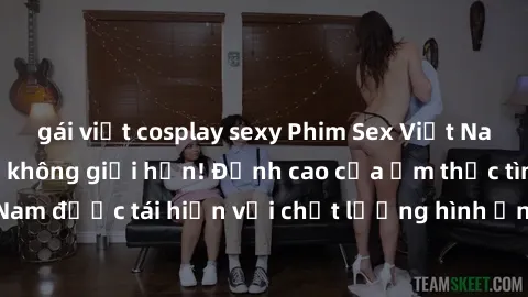 gái việt cosplay sexy Phim Sex Việt Nam HD - Xem ngay và không giới hạn! Đỉnh cao của ẩm thực tình dục Việt Nam được tái hiện với chất lượng hình ảnh sắc nét. Hãy thưởng thức ngay!