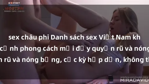 sex châu phi Danh sách sex Việt Nam không che - Ảnh toàn cảnh phong cách mới đầy quyến rũ và nóng bỏng, cực kỳ hấp dẫn, không thể bỏ qua!