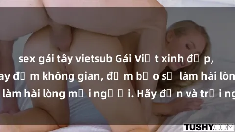 sex gái tây vietsub Gái Việt xinh đẹp, nồng nàn làm tình say đắm không gian, đảm bảo sẽ làm hài lòng mọi người. Hãy đến và trải nghiệm ngay!