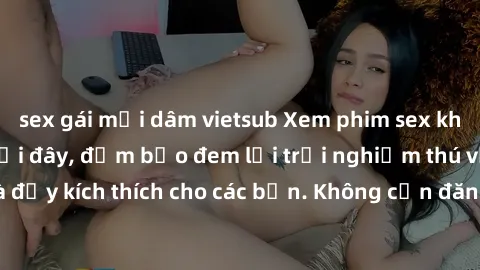 sex gái mại dâm vietsub Xem phim sex không che miễn phí tại đây, đảm bảo đem lại trải nghiệm thú vị và đầy kích thích cho các bạn. Không cần đăng ký, hoàn toàn miễn phí.