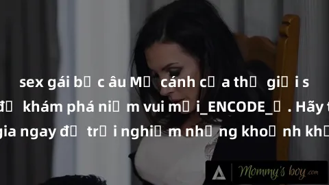 sex gái bắc âu Mở cánh cửa thế giới sex MILF Việt Nam để khám phá niềm vui mới_ENCODE_. Hãy tham gia ngay để trải nghiệm những khoảnh khắc đầy kích thích và đam mê.