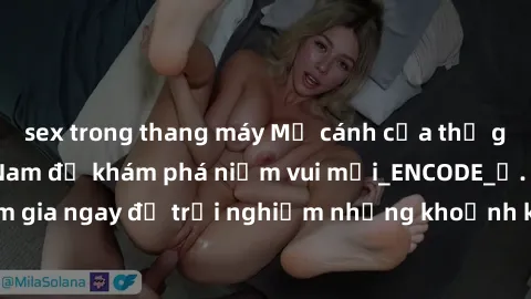sex trong thang máy Mở cánh cửa thế giới sex MILF Việt Nam để khám phá niềm vui mới_ENCODE_. Hãy tham gia ngay để trải nghiệm những khoảnh khắc đầy kích thích và đam mê.