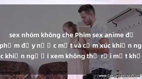 sex nhóm không che Phim sex anime đỉnh cao: Những tác phẩm đầy nước mắt và cảm xúc khiến người xem không thể rời mắt khỏi màn hình